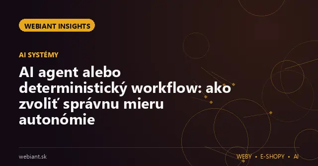 AI agent alebo deterministický workflow: ako zvoliť správnu mieru autonómie