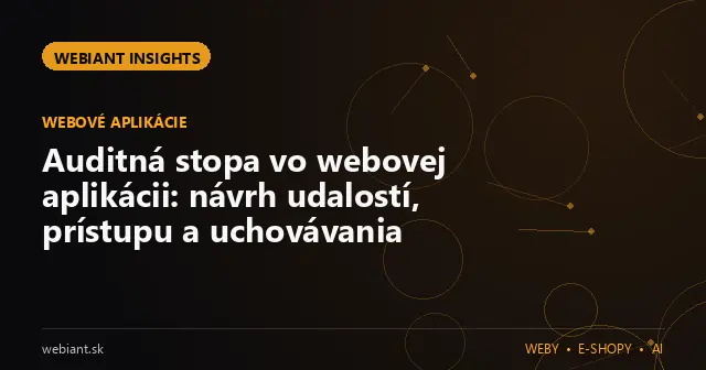 Auditná stopa vo webovej aplikácii: návrh udalostí, prístupu a uchovávania