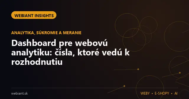 Dashboard pre webovú analytiku: čísla, ktoré vedú k rozhodnutiu