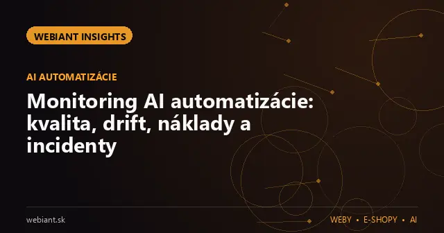 Monitoring AI automatizácie: kvalita, drift, náklady a incidenty