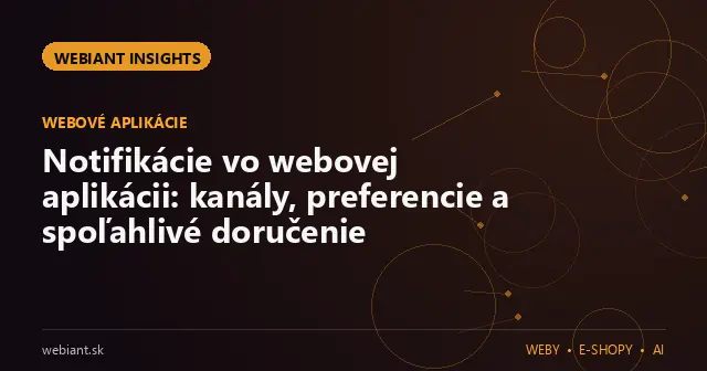 Notifikácie vo webovej aplikácii: kanály, preferencie a spoľahlivé doručenie