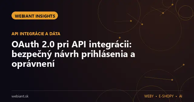 OAuth 2.0 pri API integrácii: bezpečný návrh prihlásenia a oprávnení