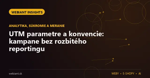 UTM parametre a konvencie: kampane bez rozbitého reportingu