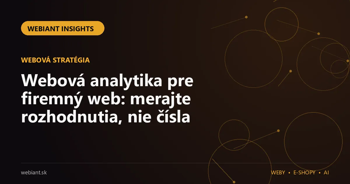 Webová analytika pre firemný web: merajte rozhodnutia, nie čísla