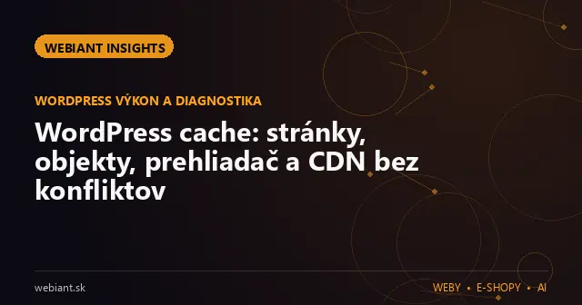 WordPress cache: stránky, objekty, prehliadač a CDN bez konfliktov